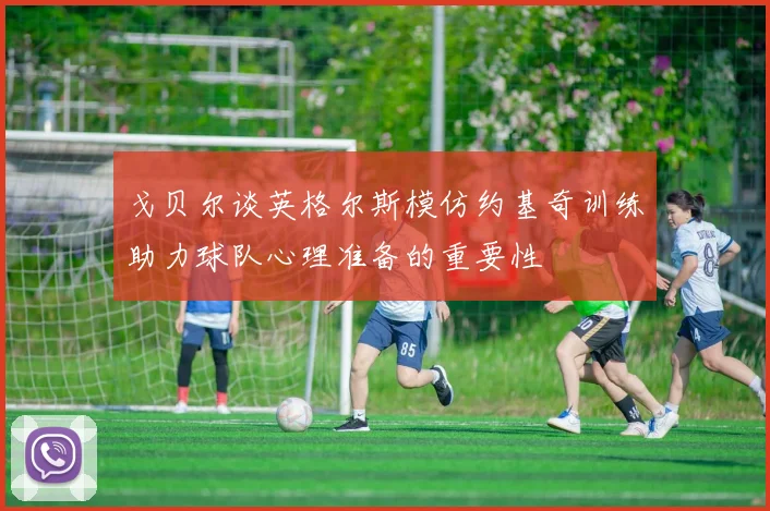 戈贝尔谈英格尔斯模仿约基奇训练助力球队心理准备的重要性