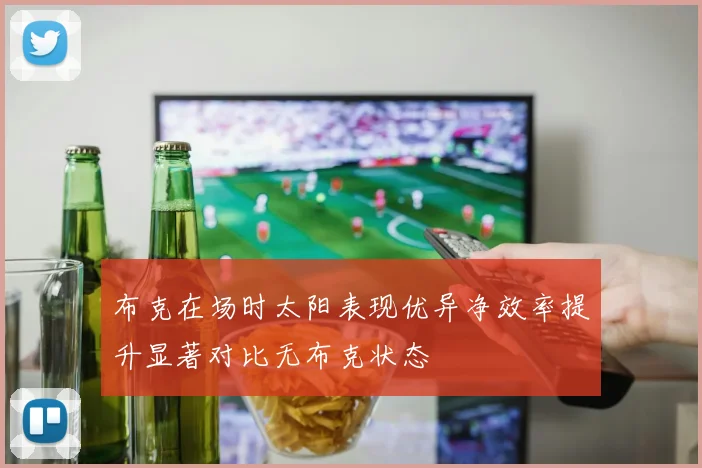 布克在场时太阳表现优异净效率提升显著对比无布克状态