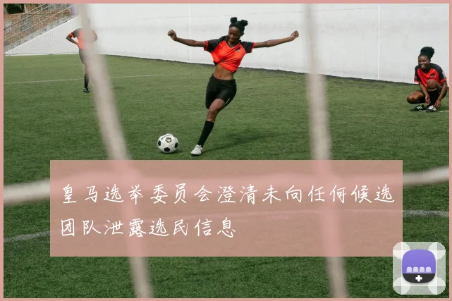 皇马选举委员会澄清未向任何候选团队泄露选民信息